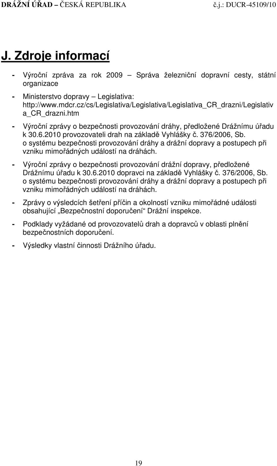 2010 provozovateli drah na základě Vyhlášky č. 376/2006, Sb. o systému bezpečnosti provozování dráhy a drážní dopravy a postupech při vzniku mimořádných událostí na dráhách.