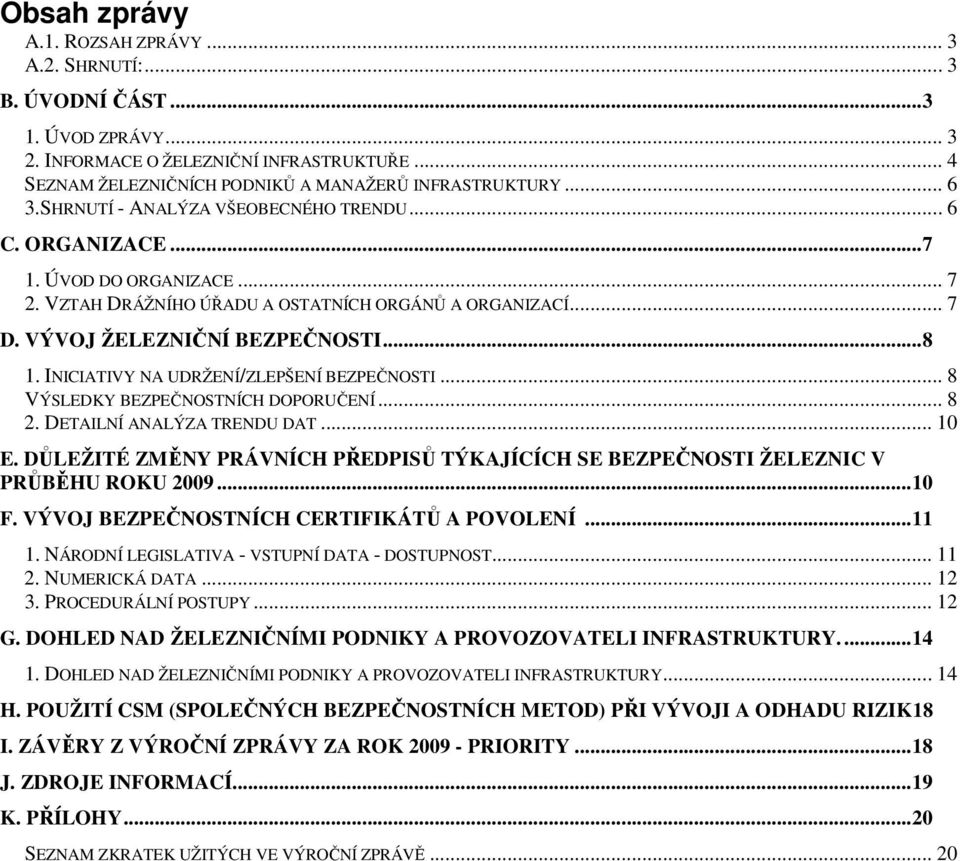 INICIATIVY NA UDRŽENÍ/ZLEPŠENÍ BEZPEČNOSTI... 8 VÝSLEDKY BEZPEČNOSTNÍCH DOPORUČENÍ... 8 2. DETAILNÍ ANALÝZA TRENDU DAT... 10 E.