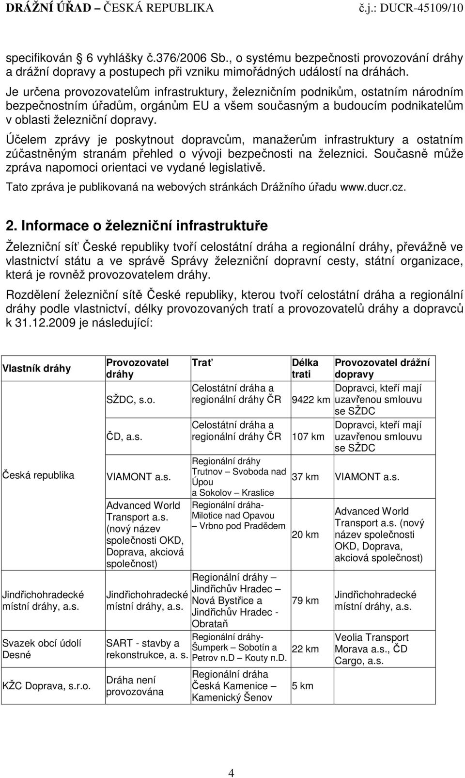 Účelem zprávy je poskytnout dopravcům, manažerům infrastruktury a ostatním zúčastněným stranám přehled o vývoji bezpečnosti na železnici. Současně může zpráva napomoci orientaci ve vydané legislativě.