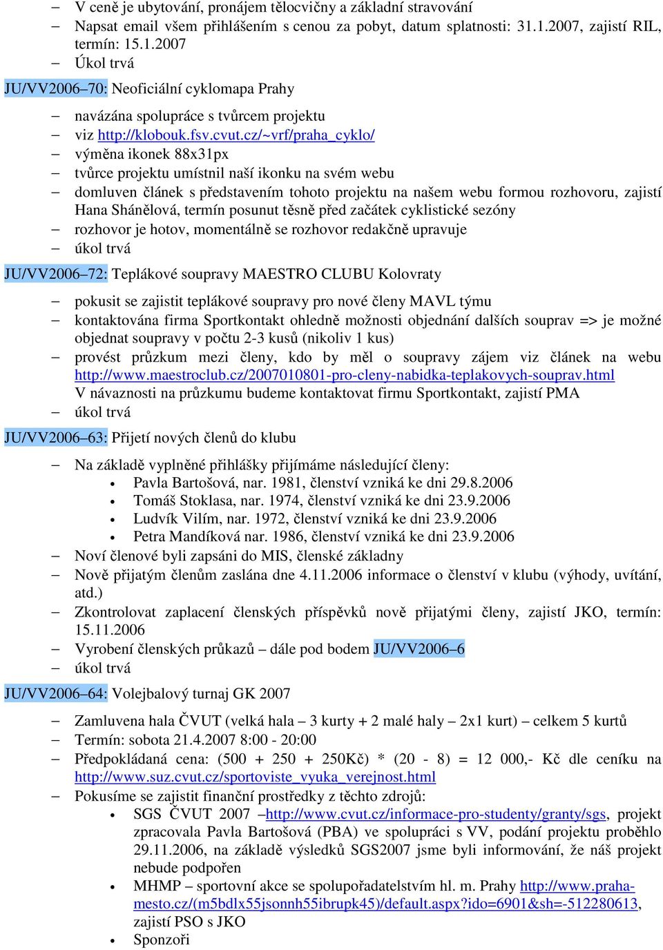 cz/~vrf/praha_cyklo/ výměna ikonek 88x31px tvůrce projektu umístnil naší ikonku na svém webu domluven článek s představením tohoto projektu na našem webu formou rozhovoru, zajistí Hana Shánělová,