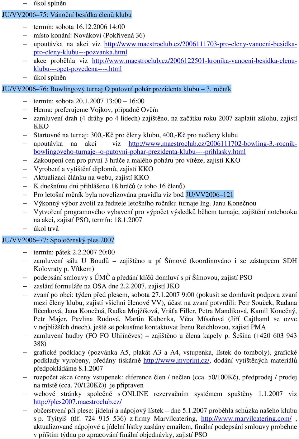 html JU/VV2006 76: Bowlingový turnaj O putovní pohár prezidenta klubu 3. ročník termín: sobota 20.1.