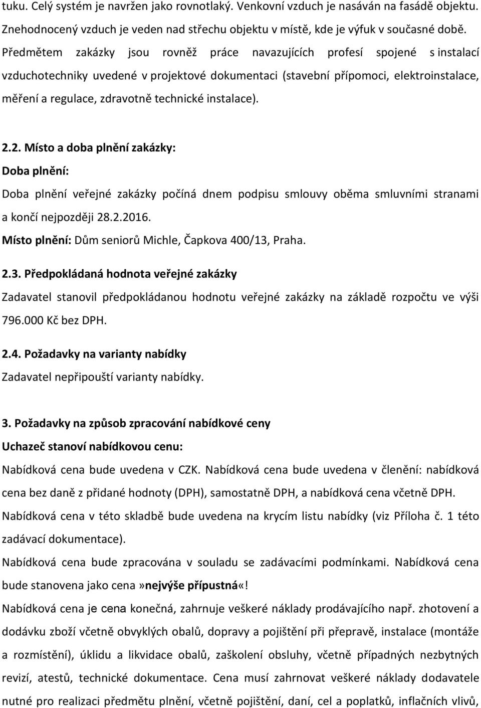 technické instalace). 2.2. Místo a doba plnění zakázky: Doba plnění: Doba plnění veřejné zakázky počíná dnem podpisu smlouvy oběma smluvními stranami a končí nejpozději 28.2.2016.