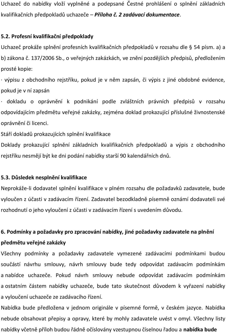 , o veřejných zakázkách, ve znění pozdějších předpisů, předložením prosté kopie: výpisu z obchodního rejstříku, pokud je v něm zapsán, či výpis z jiné obdobné evidence, pokud je v ní zapsán dokladu o