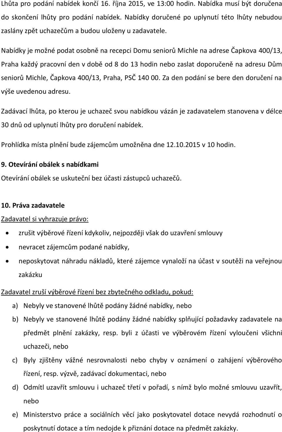 Nabídky je možné podat osobně na recepci Domu seniorů Michle na adrese Čapkova 400/13, Praha každý pracovní den v době od 8 do 13 hodin nebo zaslat doporučeně na adresu Dům seniorů Michle, Čapkova