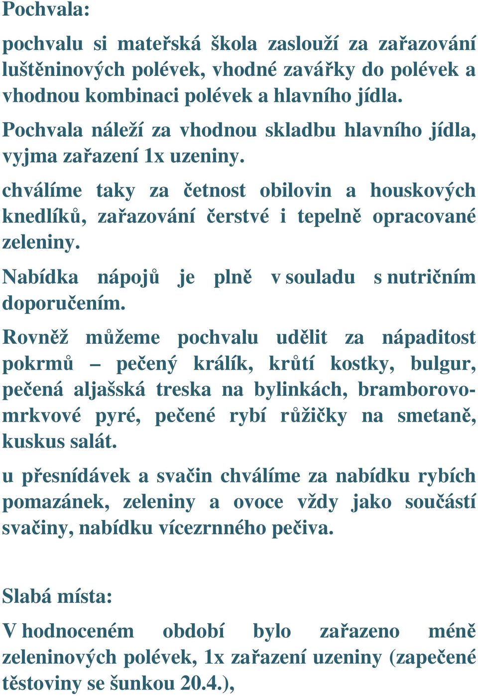 Nabídka nápojů je plně v souladu s nutričním doporučením.