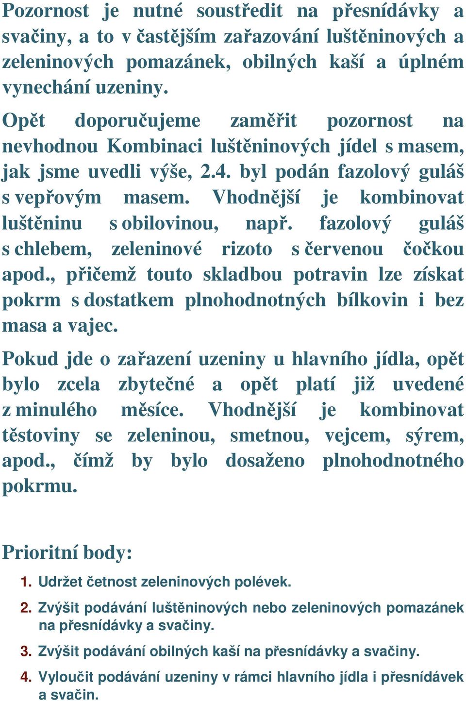 Vhodnější je kombinovat luštěninu s obilovinou, např. fazolový guláš s chlebem, zeleninové rizoto s červenou čočkou apod.