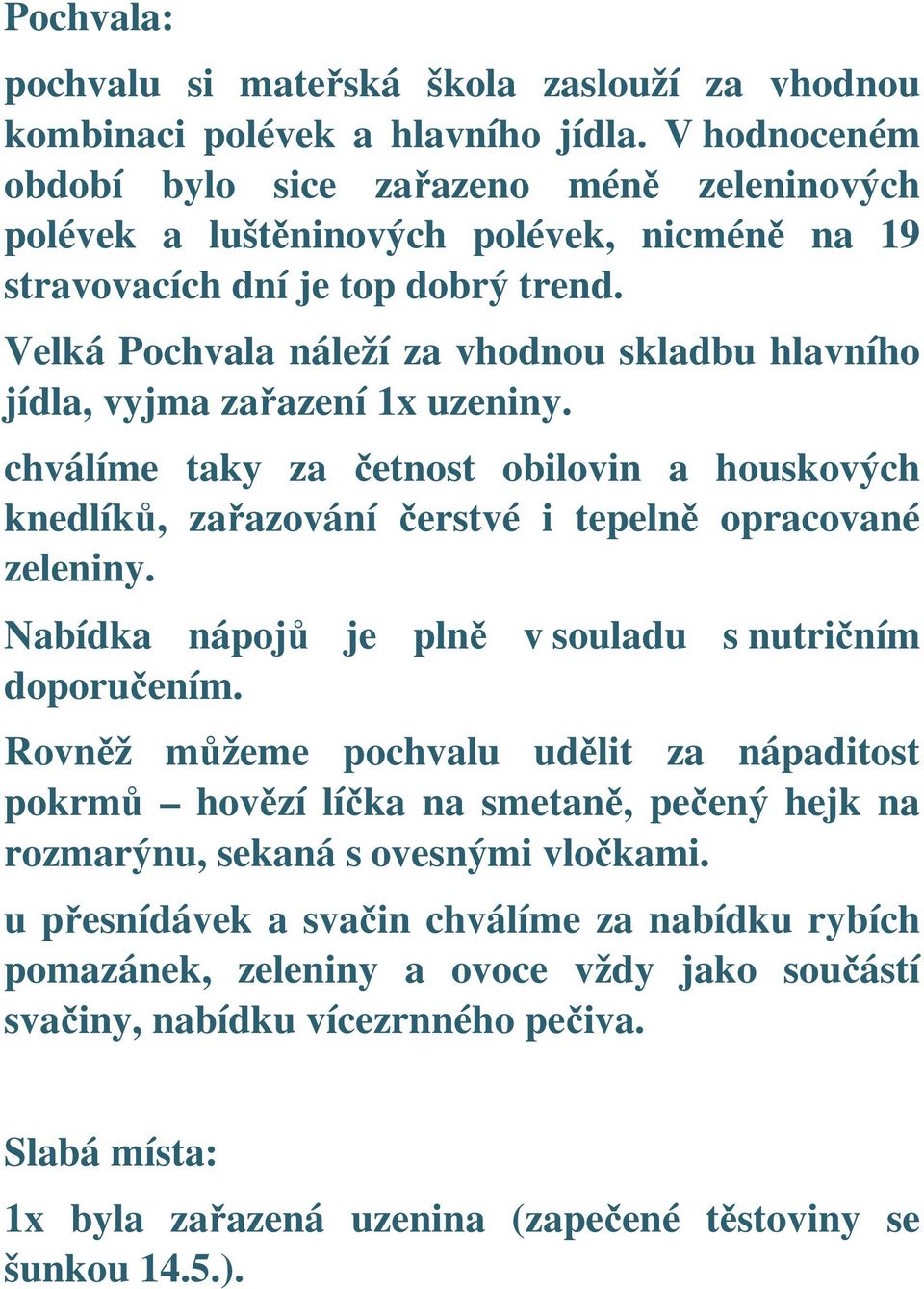 Velká Pochvala náleží za vhodnou skladbu hlavního jídla, vyjma zařazení 1x uzeniny. chválíme taky za četnost obilovin a houskových knedlíků, zařazování čerstvé i tepelně opracované zeleniny.