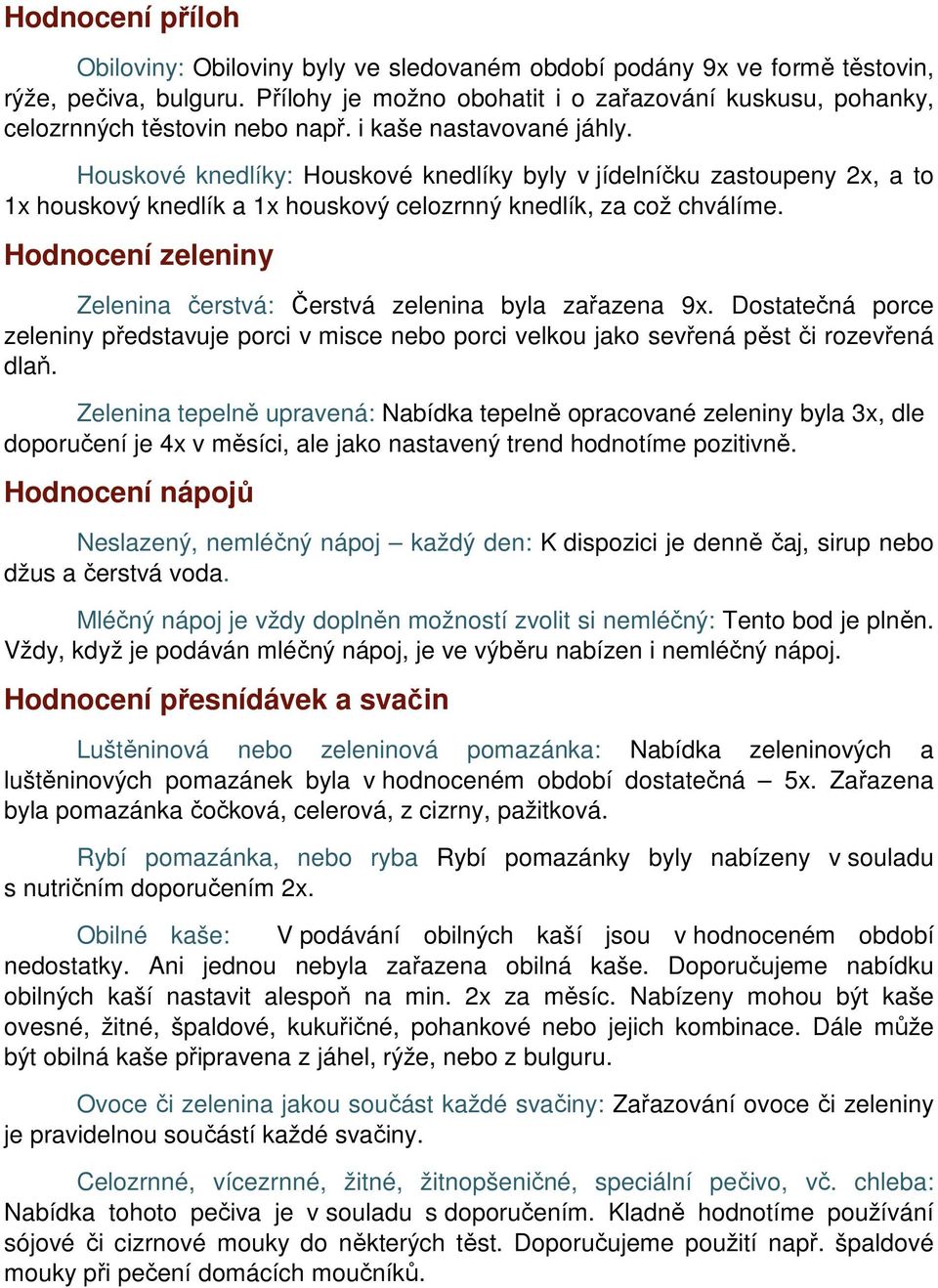 Houskové knedlíky: Houskové knedlíky byly v jídelníčku zastoupeny 2x, a to 1x houskový knedlík a 1x houskový celozrnný knedlík, za což chválíme.