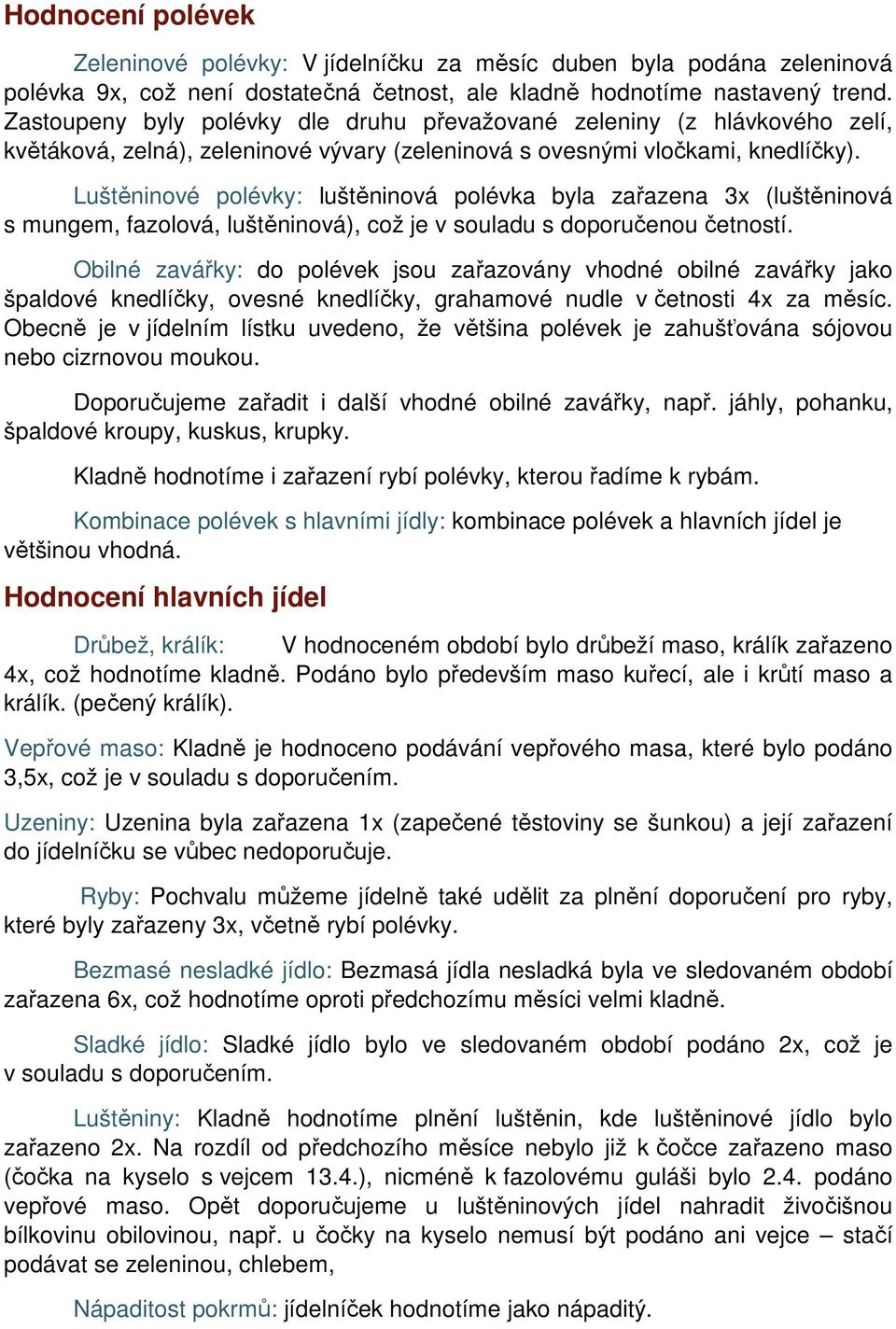 Luštěninové polévky: luštěninová polévka byla zařazena 3x (luštěninová s mungem, fazolová, luštěninová), což je v souladu s doporučenou četností.