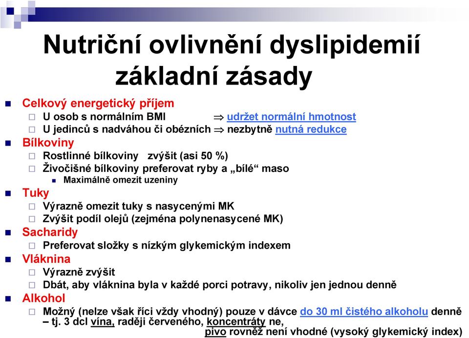 (zejména polynenasycené MK) Sacharidy Preferovat složky s nízkým glykemickým indexem Vláknina Výrazně zvýšit Dbát, aby vláknina byla v každé porci potravy, nikoliv jen jednou denně