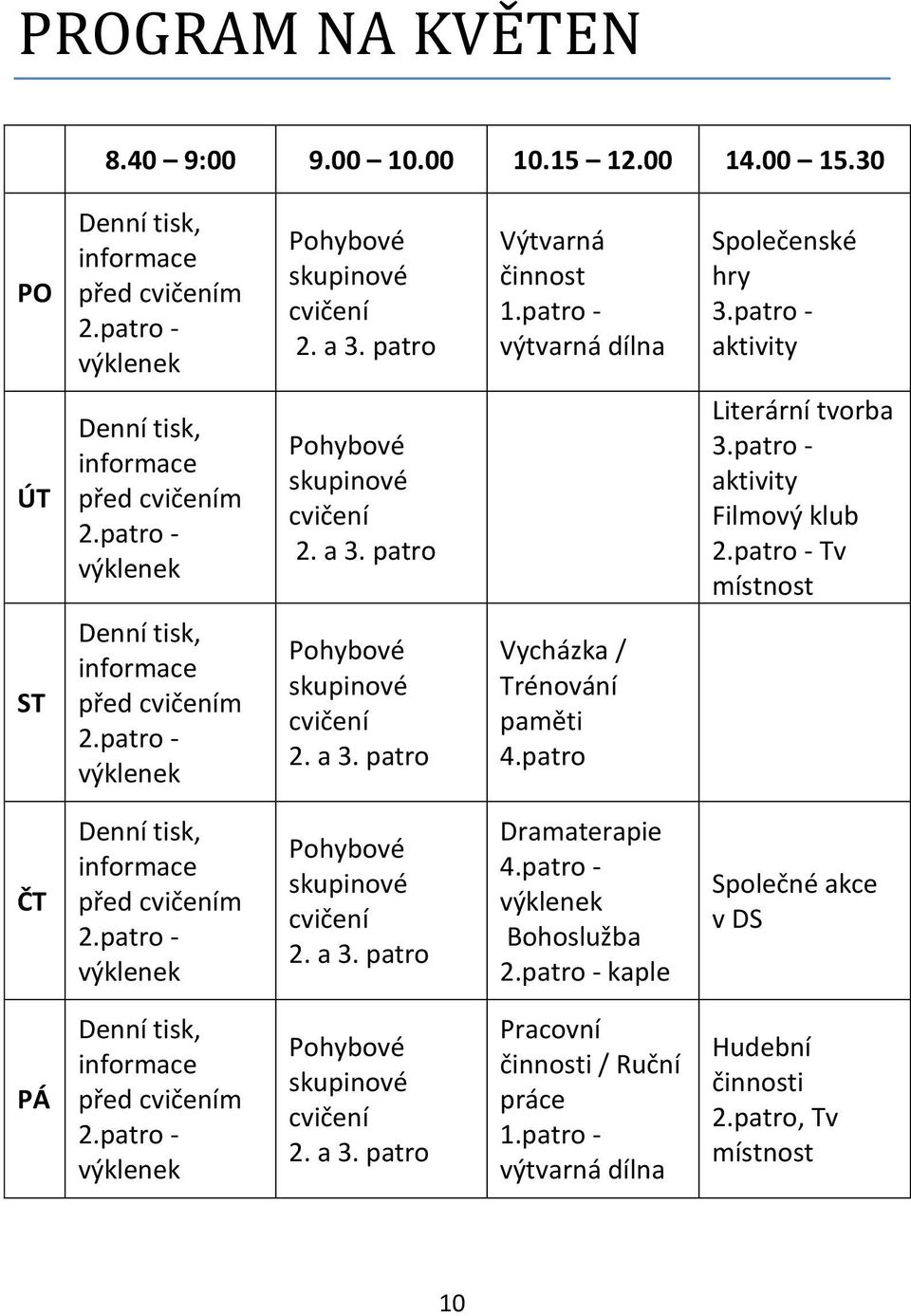 patro - Tv místnost ST Denní tisk, informace před cvičením 2.patro - Pohybové skupinové cvičení 2. a 3. patro Vycházka / Trénování paměti 4.patro ČT Denní tisk, informace před cvičením 2.