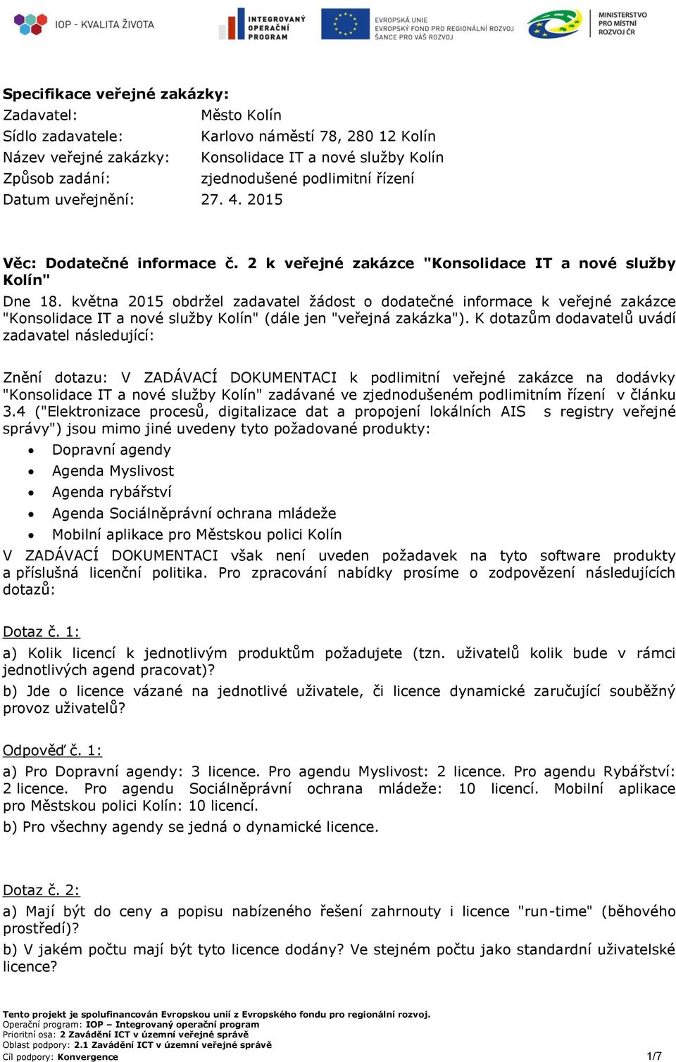 května 2015 obdržel zadavatel žádost o dodatečné informace k veřejné zakázce "Konsolidace IT a nové služby Kolín" (dále jen "veřejná zakázka").