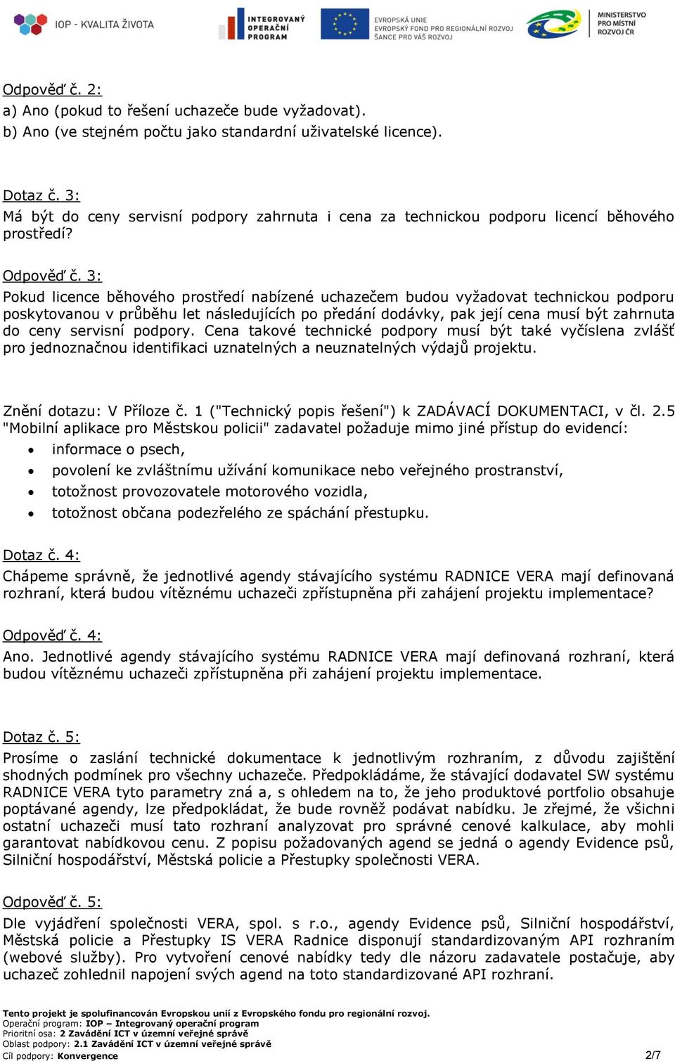 3: Pokud licence běhového prostředí nabízené uchazečem budou vyžadovat technickou podporu poskytovanou v průběhu let následujících po předání dodávky, pak její cena musí být zahrnuta do ceny servisní