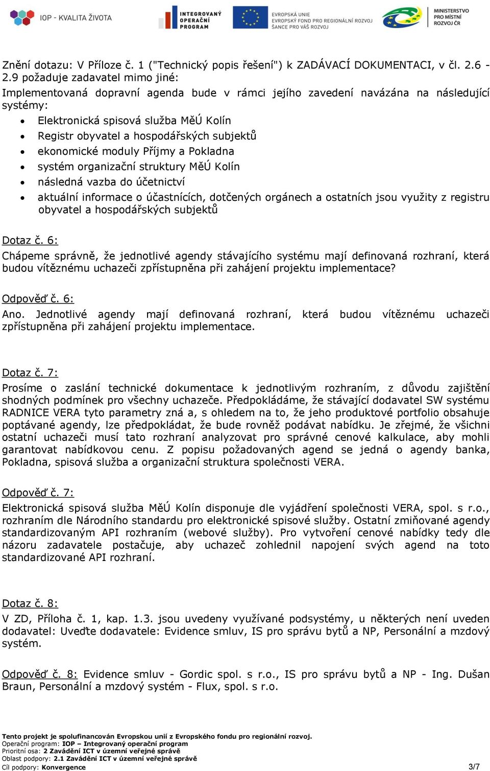 subjektů ekonomické moduly Příjmy a Pokladna systém organizační struktury MěÚ Kolín následná vazba do účetnictví aktuální informace o účastnících, dotčených orgánech a ostatních jsou využity z