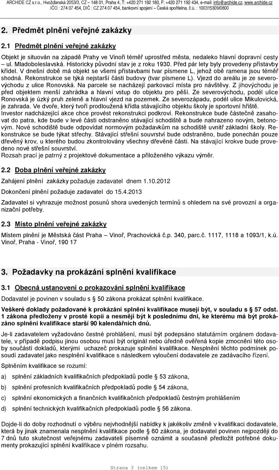 Rekonstrukce se týká nejstarší části budovy (tvar písmene L). Vjezd do areálu je ze severovýchodu z ulice Ronovská. Na parcele se nacházejí parkovací místa pro návštěvy.