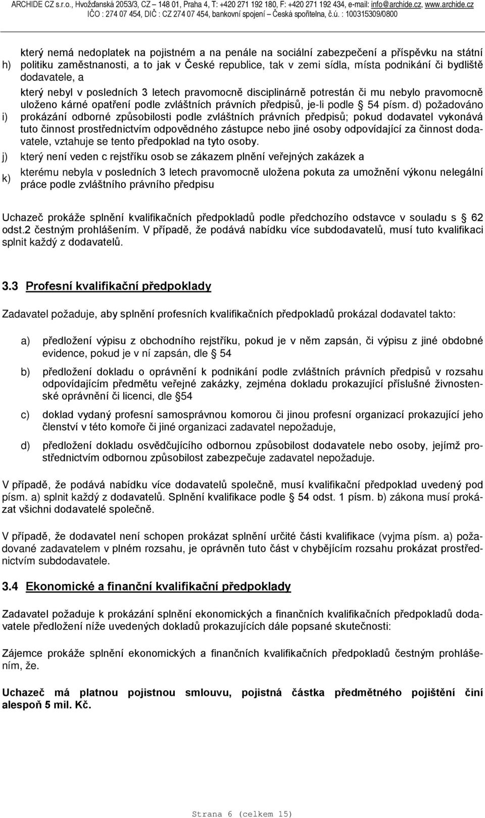 d) požadováno i) prokázání odborné způsobilosti podle zvláštních právních předpisů; pokud dodavatel vykonává tuto činnost prostřednictvím odpovědného zástupce nebo jiné osoby odpovídající za činnost