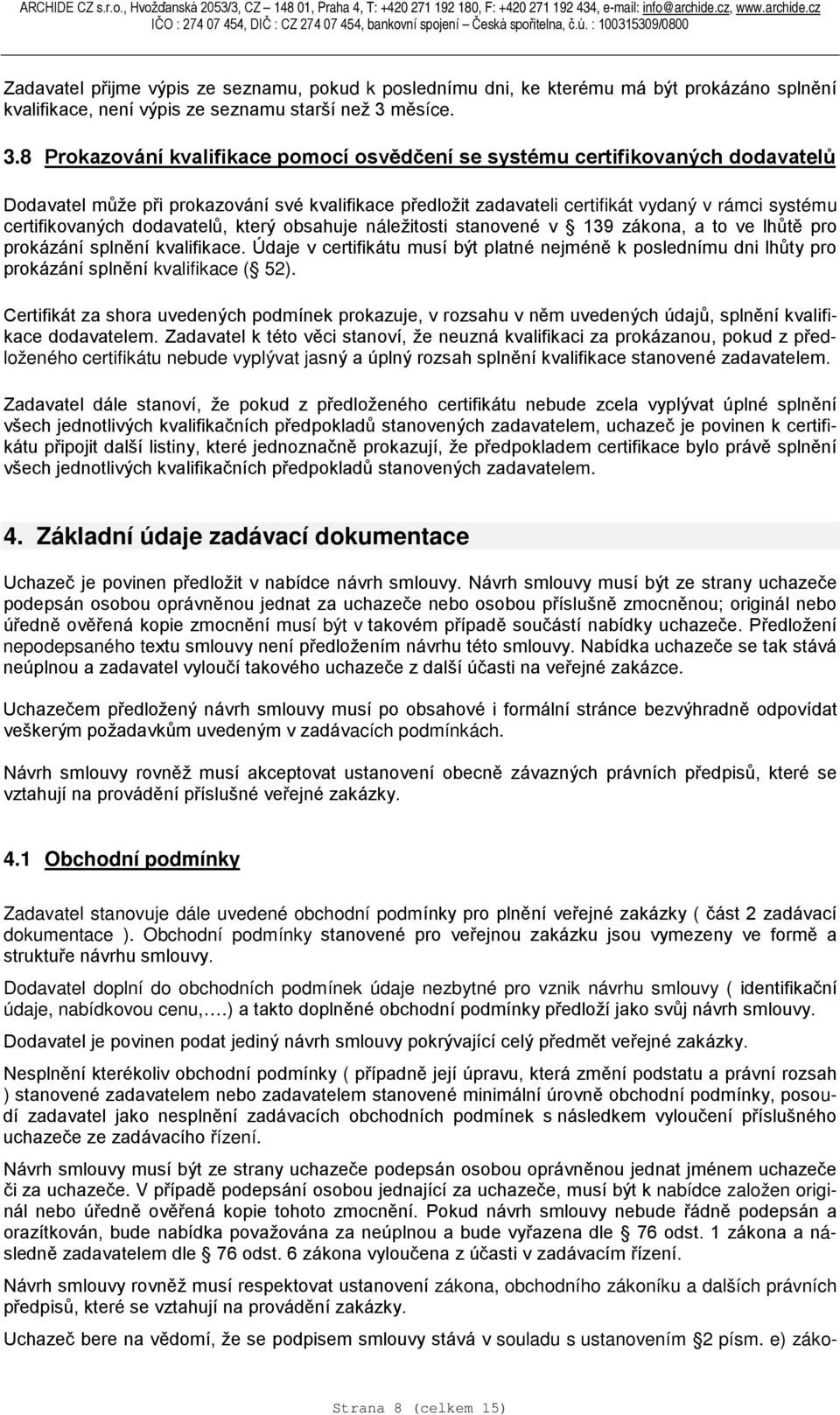 8 Prokazování kvalifikace pomocí osvědčení se systému certifikovaných dodavatelů Dodavatel může při prokazování své kvalifikace předložit zadavateli certifikát vydaný v rámci systému certifikovaných