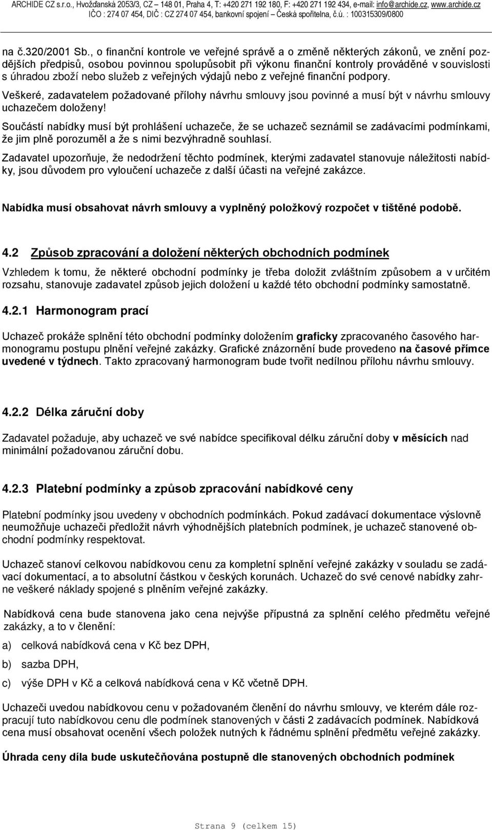 nebo služeb z veřejných výdajů nebo z veřejné finanční podpory. Veškeré, zadavatelem požadované přílohy návrhu smlouvy jsou povinné a musí být v návrhu smlouvy uchazečem doloženy!