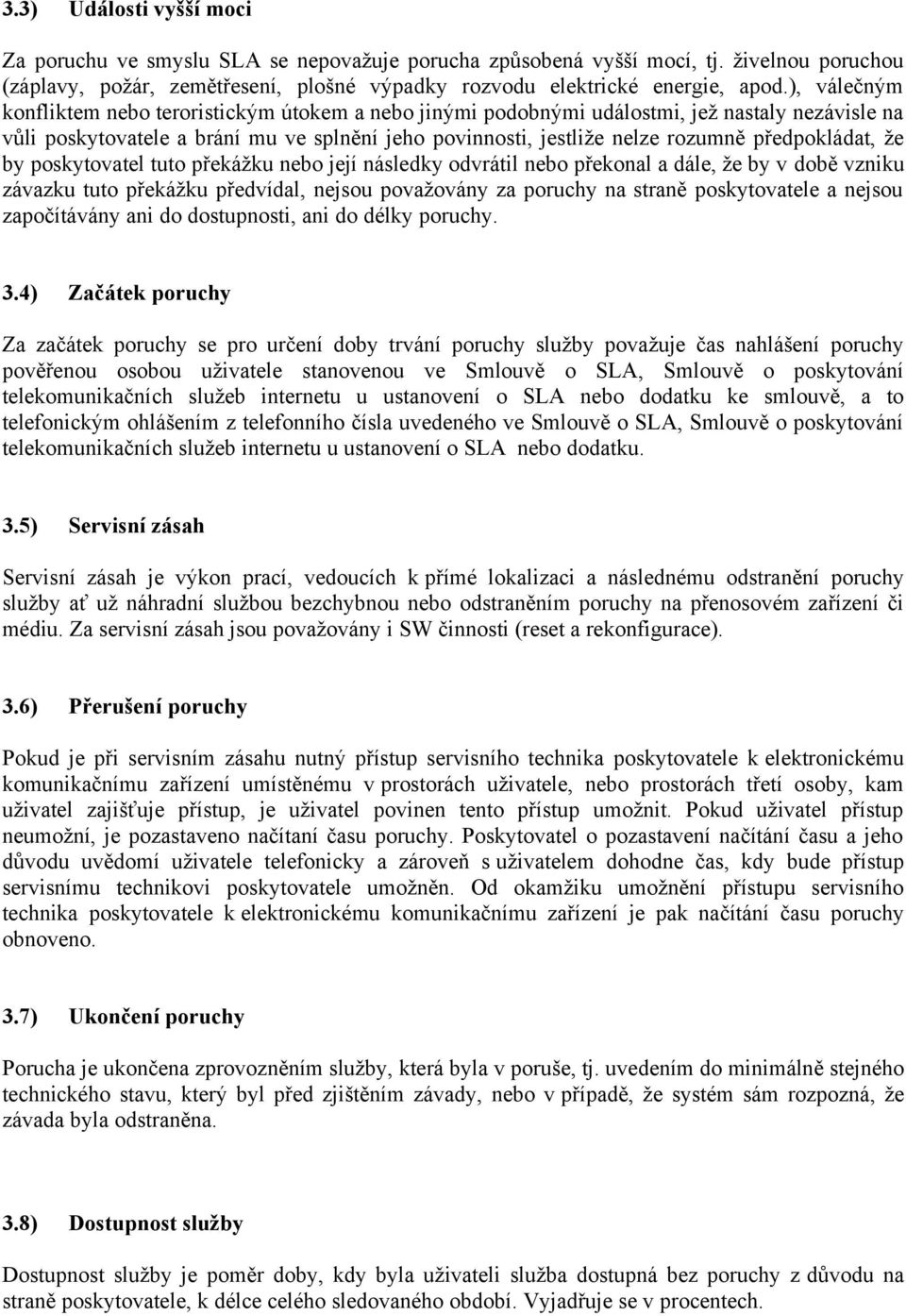 předpokládat, že by poskytovatel tuto překážku nebo její následky odvrátil nebo překonal a dále, že by v době vzniku závazku tuto překážku předvídal, nejsou považovány za poruchy na straně