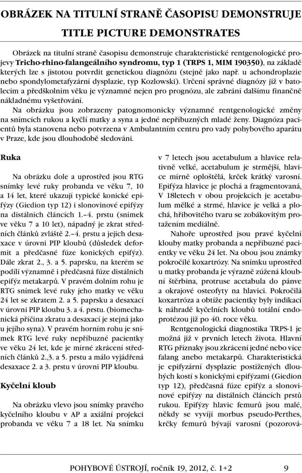 Určení správné diagnózy již v batolecím a předškolním věku je významné nejen pro prognózu, ale zabrání dalšímu finančně nákladnému vyšetřování.