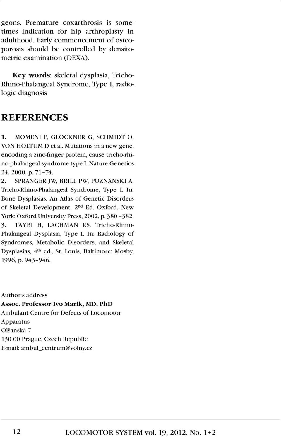 Mutations in a new gene, encoding a zinc-finger protein, cause tricho-rhino-phalangeal syndrome type I. Nature Genetics 24, 2000, p. 71 74. 2. Spranger JW, Brill PW, Poznanski A.