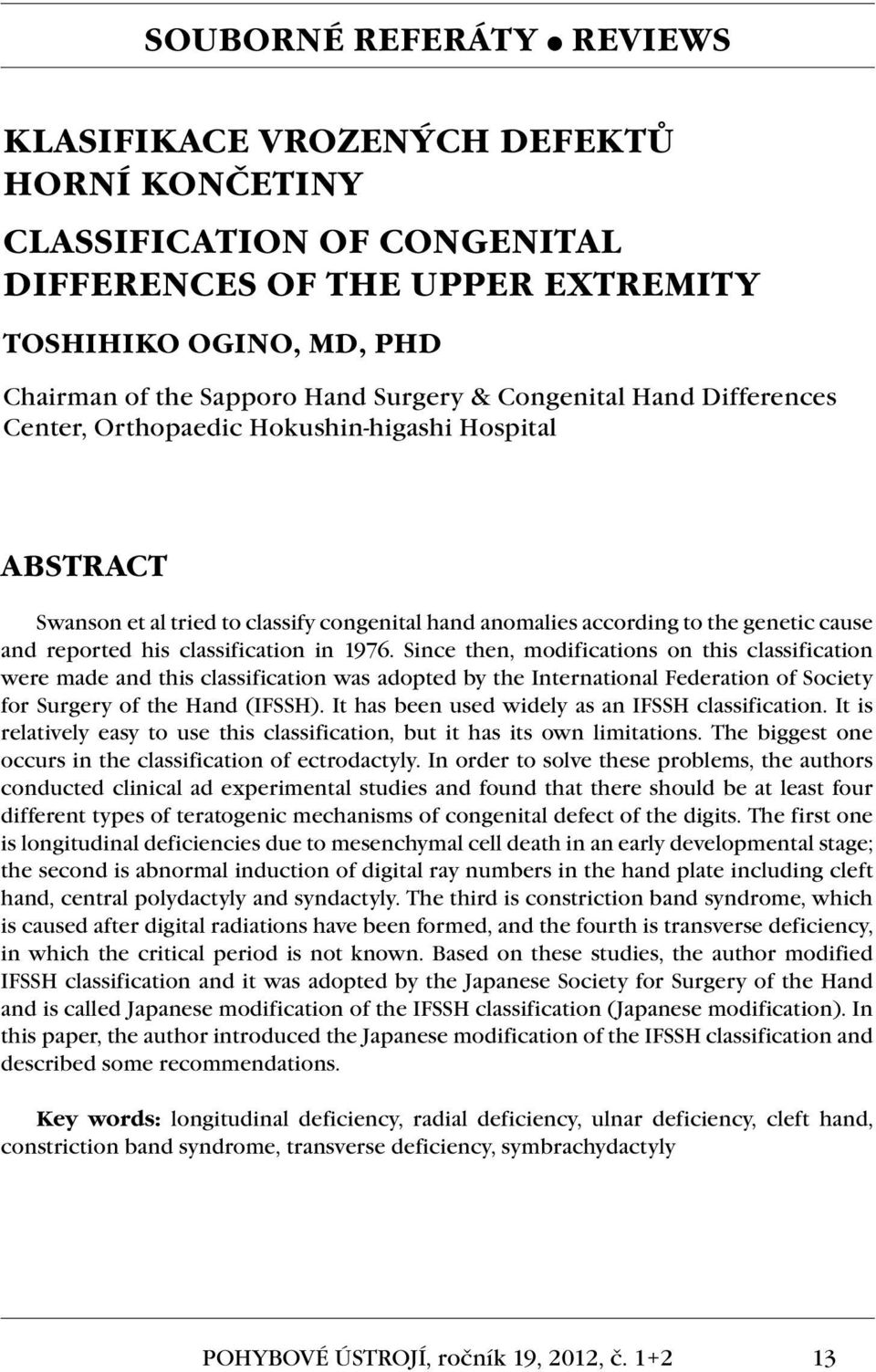 classification in 1976. Since then, modifications on this classification were made and this classification was adopted by the International Federation of Society for Surgery of the Hand (IFSSH).