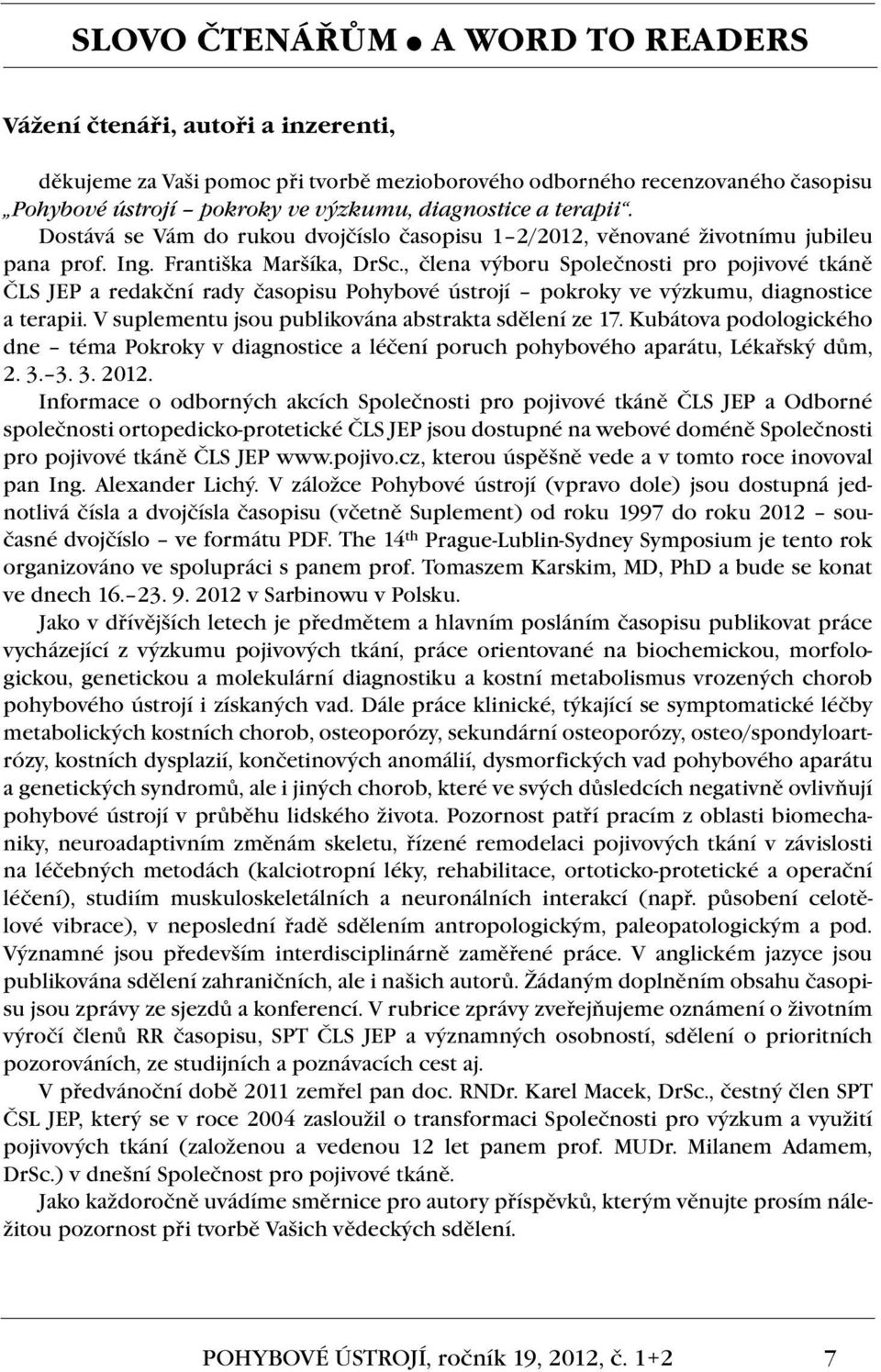 , člena výboru Společnosti pro pojivové tkáně ČLS JEP a redakční rady časopisu Pohybové ústrojí pokroky ve výzkumu, diagnostice a terapii. V suplementu jsou publikována abstrakta sdělení ze 17.