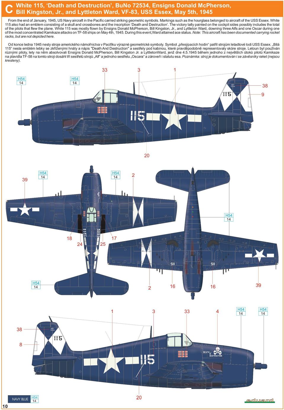 Markings such as the hourglass belonged to aircraft of the USS Essex. White 115 also had an emblem consisting of a skull and crossbones and the inscription Death and Destruction.