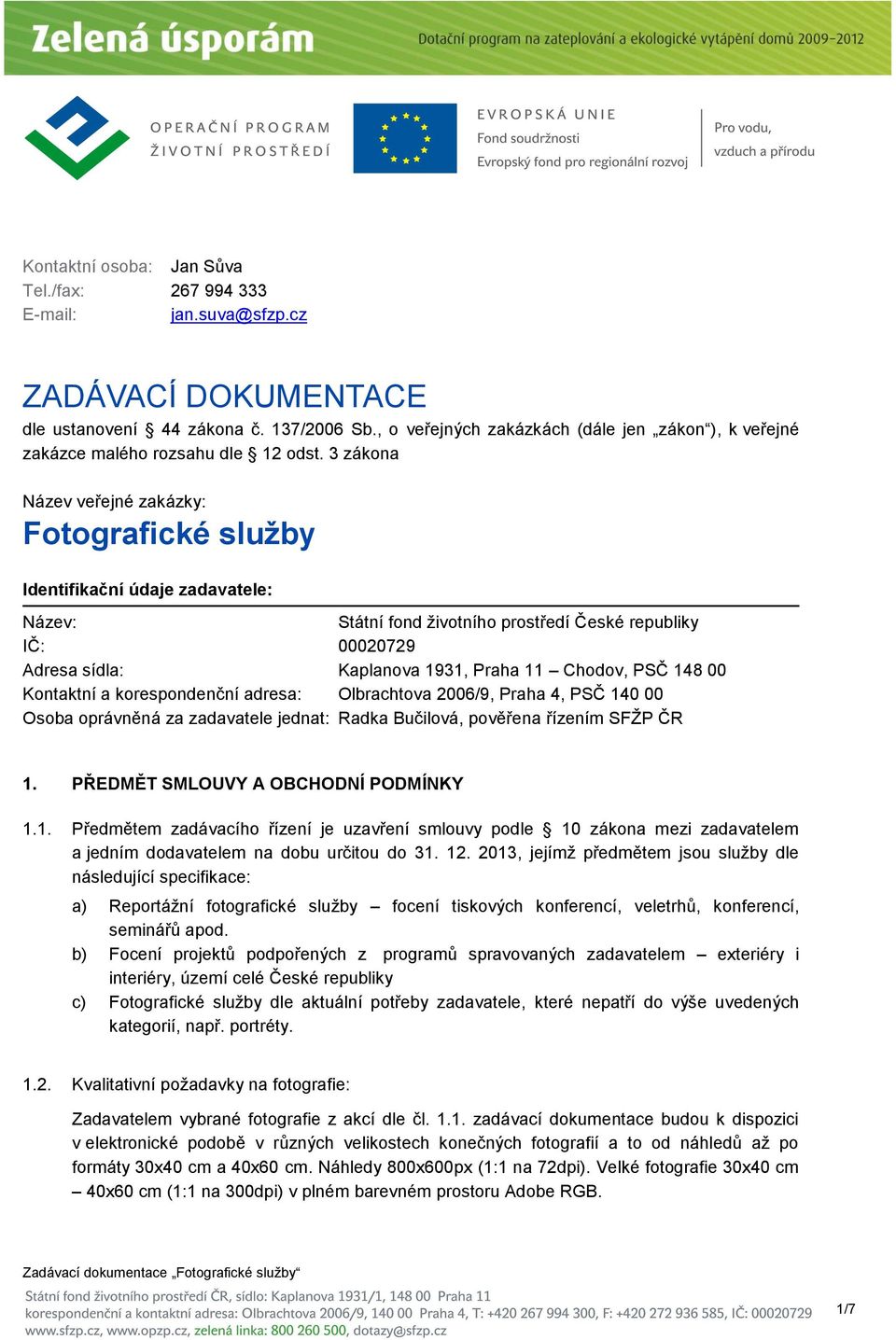 3 zákona Název veřejné zakázky: Fotografické služby Identifikační údaje zadavatele: Název: Státní fond životního prostředí České republiky IČ: 00020729 Adresa sídla: Kaplanova 1931, Praha 11 Chodov,