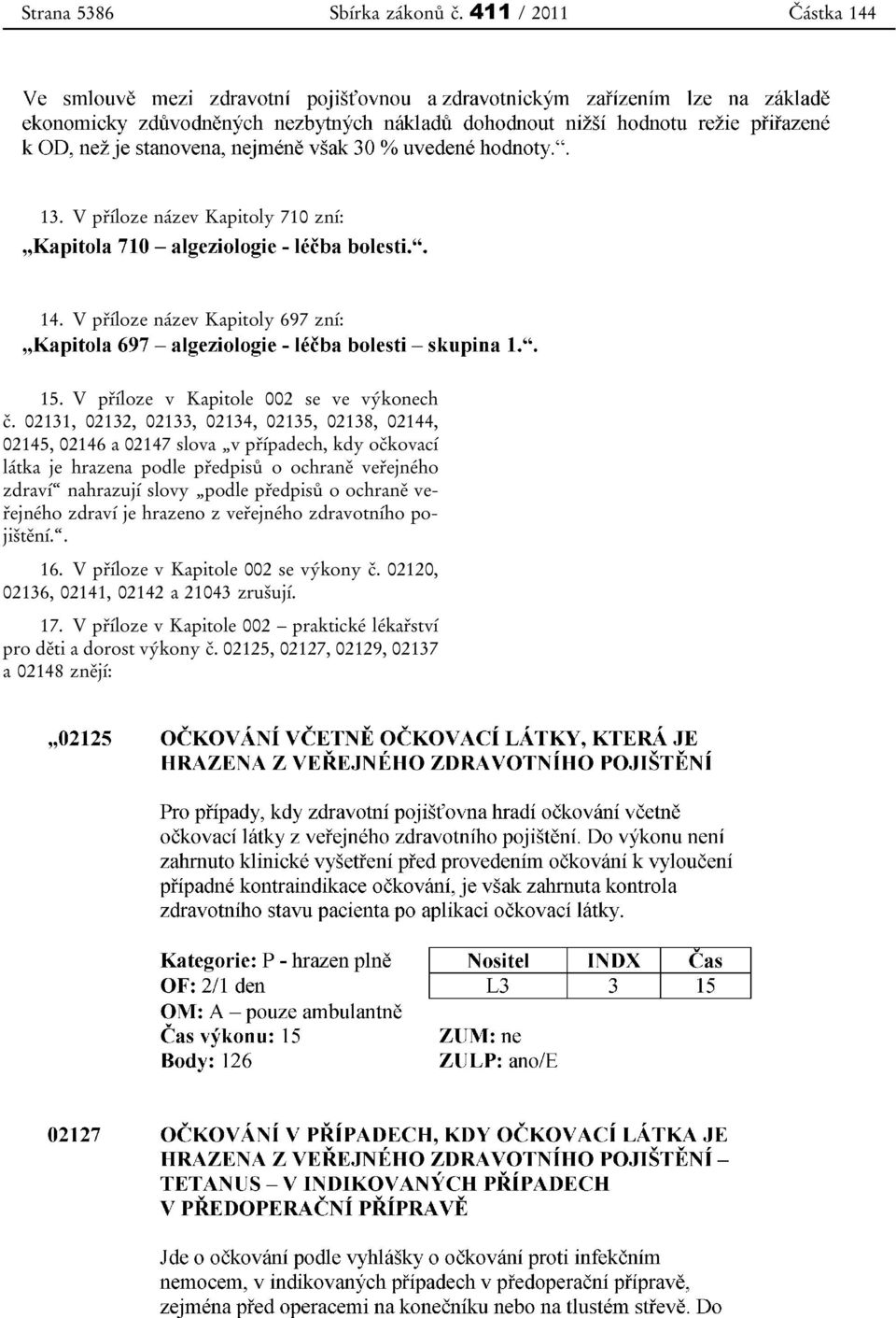 02131, 02132, 02133, 02134, 02135, 02138, 02144, 02145, 02146 a 02147 slova v případech, kdy očkovací látka je hrazena podle předpisů o ochraně veřejného zdraví