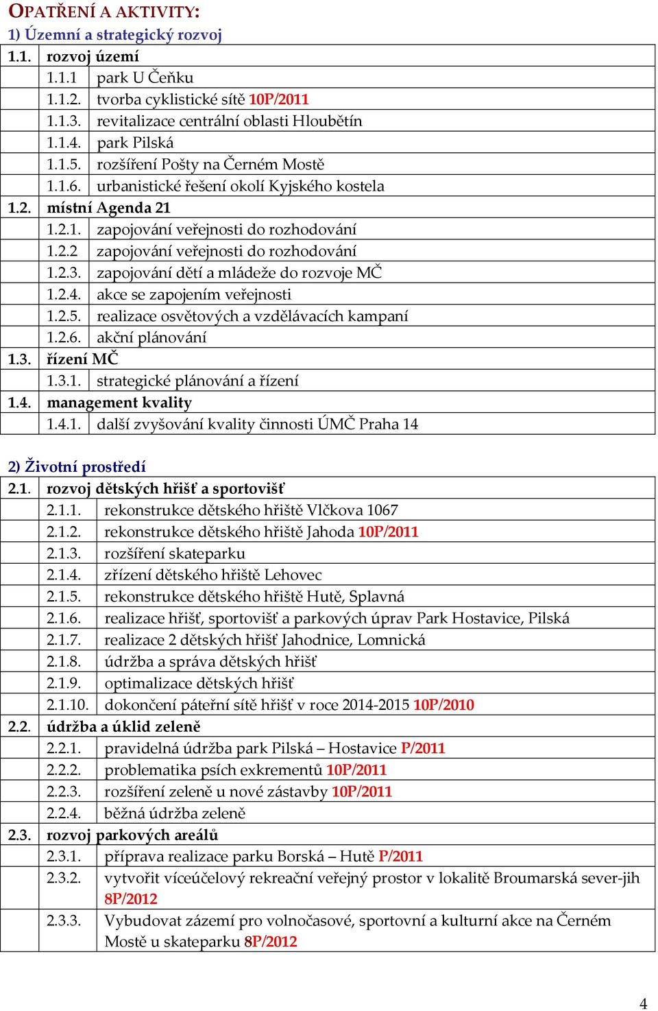 zapojování dětí a mládeže do rozvoje MČ 1.2.4. akce se zapojením veřejnosti 1.2.5. osvětových a vzdělávacích kampaní 1.2.6. akční plánování 1.3. řízení MČ 1.3.1. strategické plánování a řízení 1.4. management kvality 1.