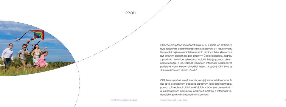 Jednou z prioritních aktivit je vyhledávat oblasti, kde je pomoc dětem nejpotřebnější, a na základě získaných informací podněcovat potřebné kroky, hledat chybějící řešení.