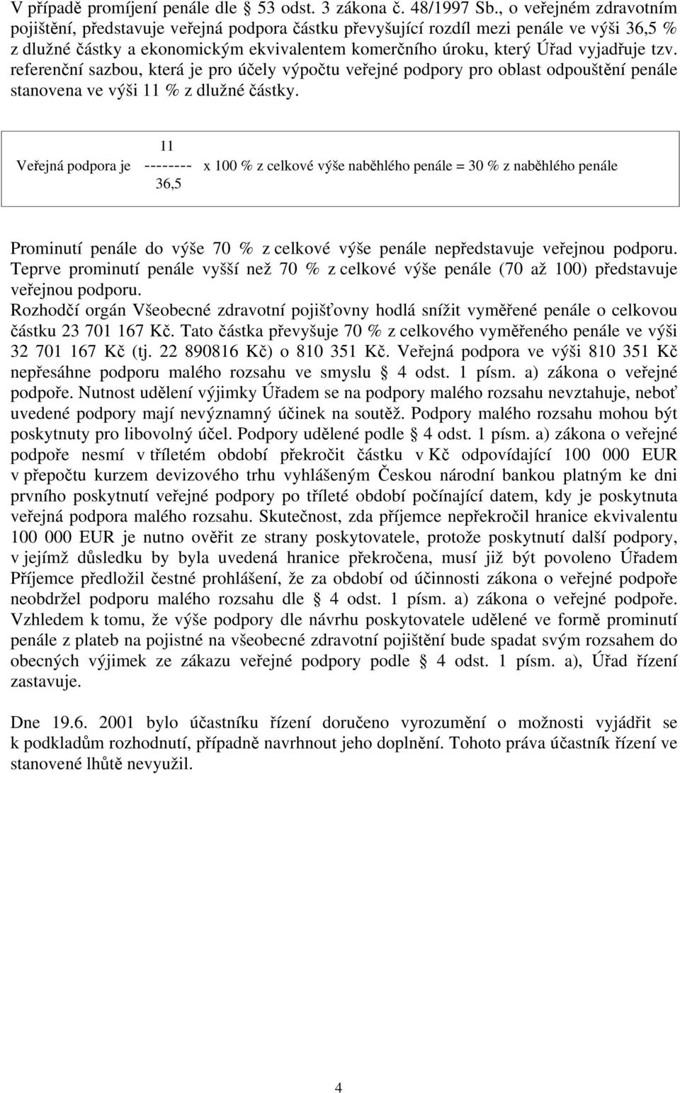 tzv. referenční sazbou, která je pro účely výpočtu veřejné podpory pro oblast odpouštění penále stanovena ve výši 11 % z dlužné částky.