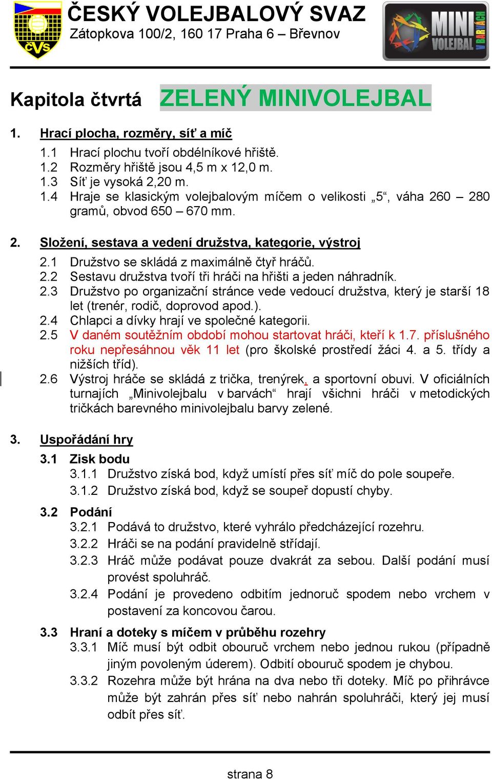 ). 2.4 Chlapci a dívky hrají ve společné kategorii. 2.5 V daném soutěžním období mohou startovat hráči, kteří k 1.7. příslušného roku nepřesáhnou věk 11 let (pro školské prostředí žáci 4. a 5.