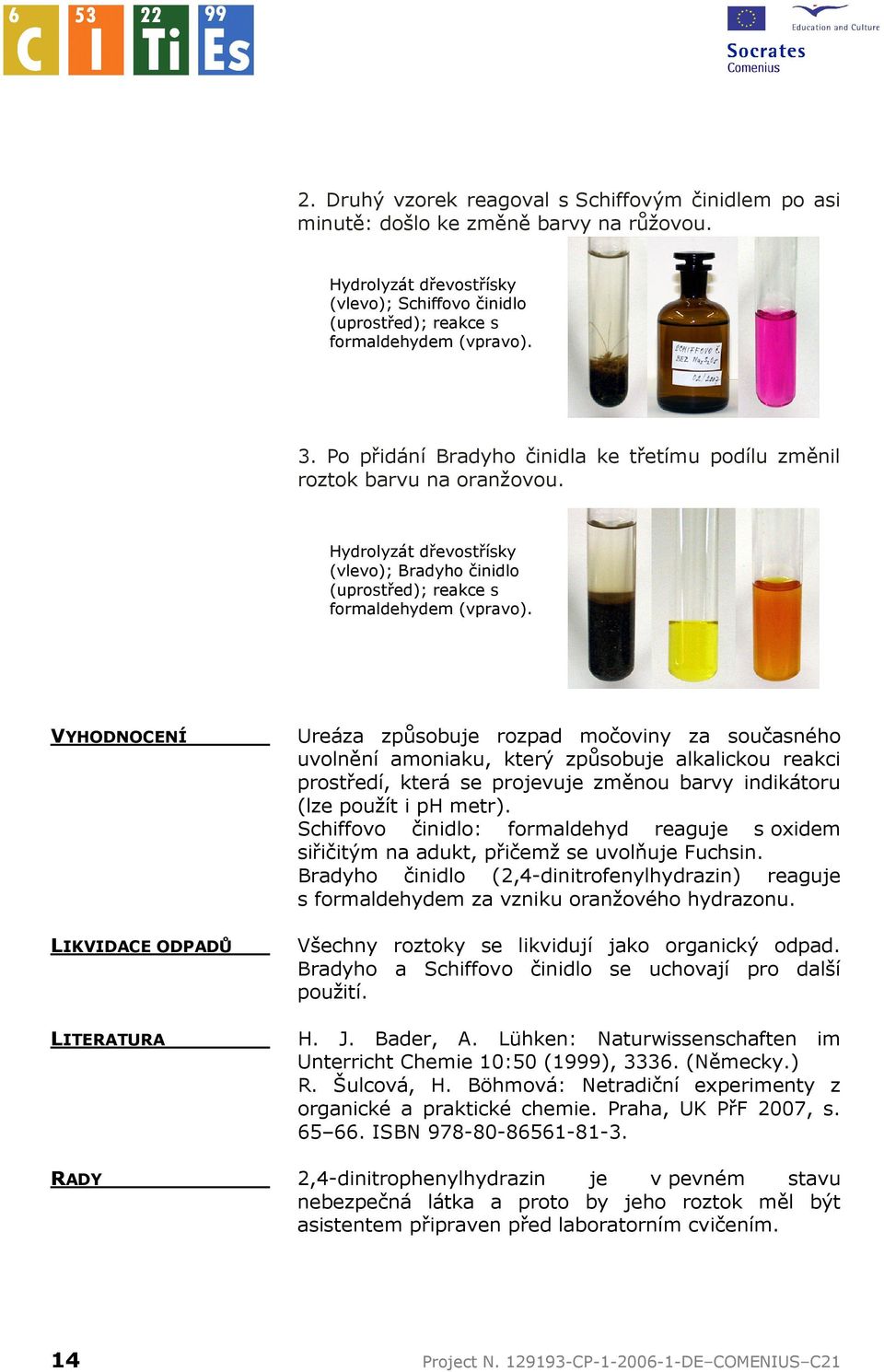 VYHDNCENÍ LIKVIDACE DPADŮ LITERATURA Ureáza způsobuje rozpad močoviny za současného uvolnění amoniaku, který způsobuje alkalickou reakci prostředí, která se projevuje změnou barvy indikátoru (lze