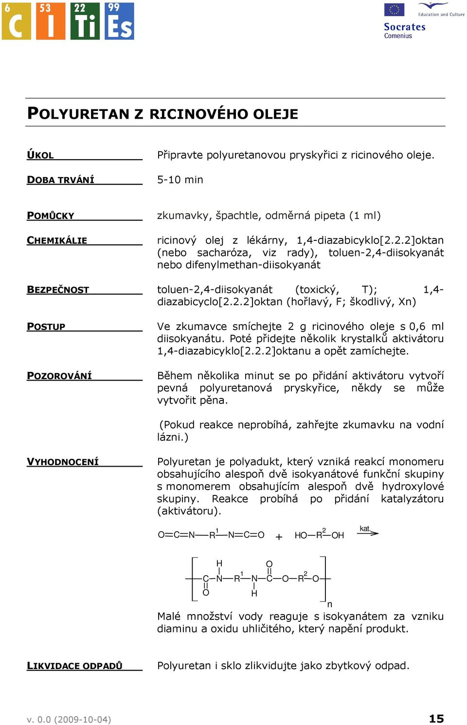 2.2]oktan (nebo sacharóza, viz rady), toluen-2,4-diisokyanát nebo difenylmethan-diisokyanát BEZPEČNST toluen-2,4-diisokyanát (toxický, T); 1,4- diazabicyclo[2.2.2]oktan (hořlavý, F; škodlivý, Xn) PSTUP PZRVÁNÍ Ve zkumavce smíchejte 2 g ricinového oleje s 0,6 ml diisokyanátu.