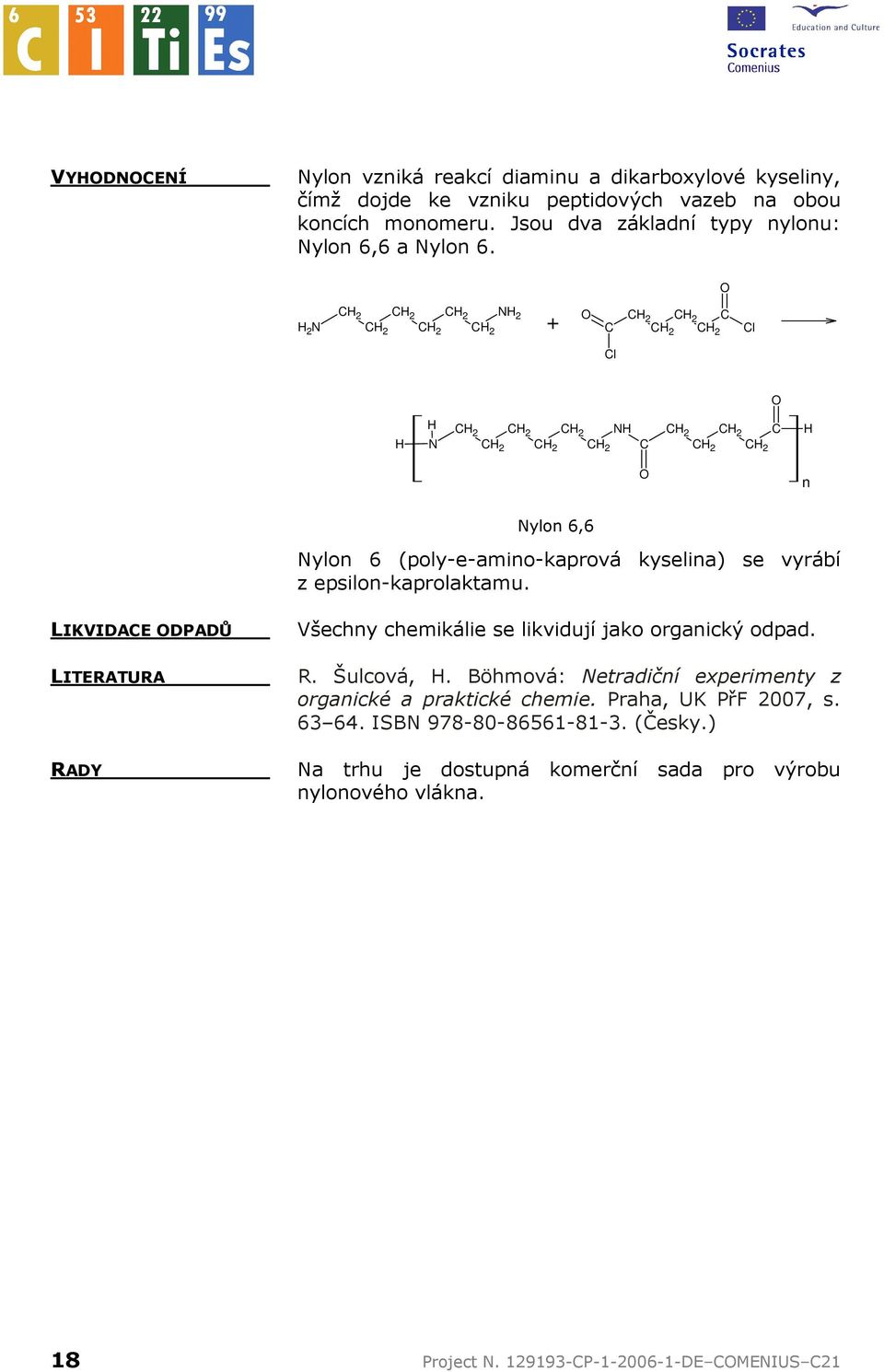 vyrábí z epsilon-kaprolaktamu. LIKVIDACE DPADŮ LITERATURA RADY Všechny chemikálie se likvidují jako organický odpad. R. Šulcová, H.