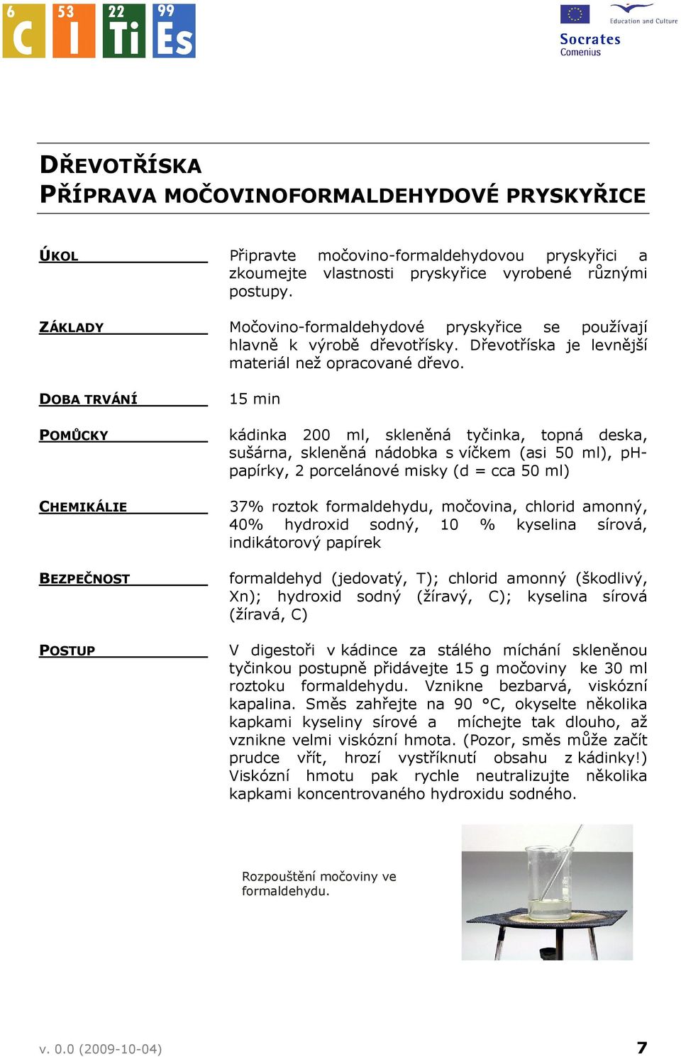 DBA TRVÁNÍ PMŮCKY CHEMIKÁLIE BEZPEČNST PSTUP 15 min kádinka 200 ml, skleněná tyčinka, topná deska, sušárna, skleněná nádobka s víčkem (asi 50 ml), phpapírky, 2 porcelánové misky (d = cca 50 ml) 37%