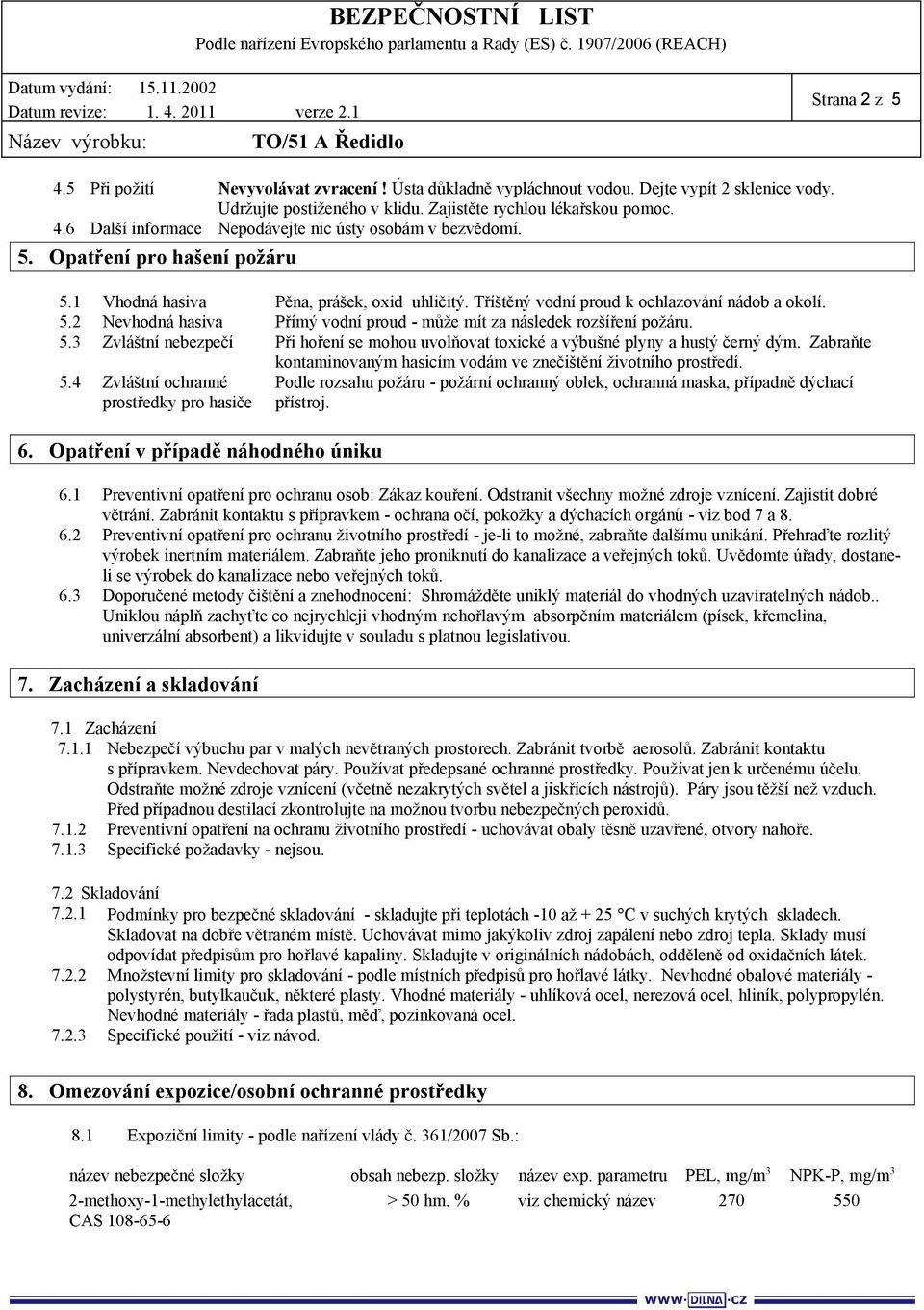 5.3 Zvláštní nebezpečí Při hoření se mohou uvolňovat toxické a výbušné plyny a hustý černý dým. Zabraňte kontaminovaným hasicím vodám ve znečištění životního prostředí. 5.