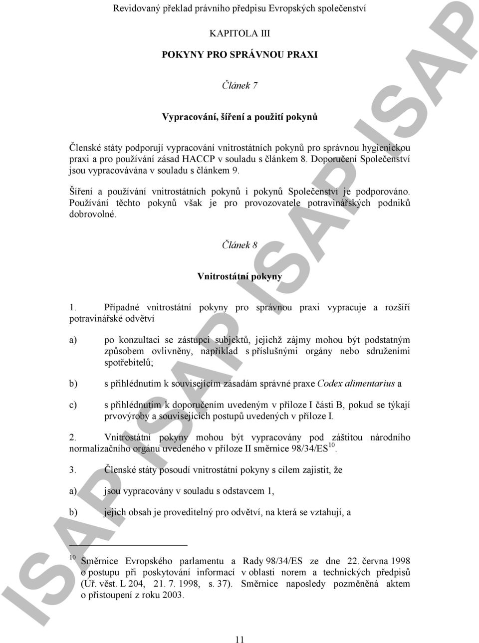 Používání těchto pokynů však je pro provozovatele potravinářských podniků dobrovolné. Článek 8 Vnitrostátní pokyny 1.