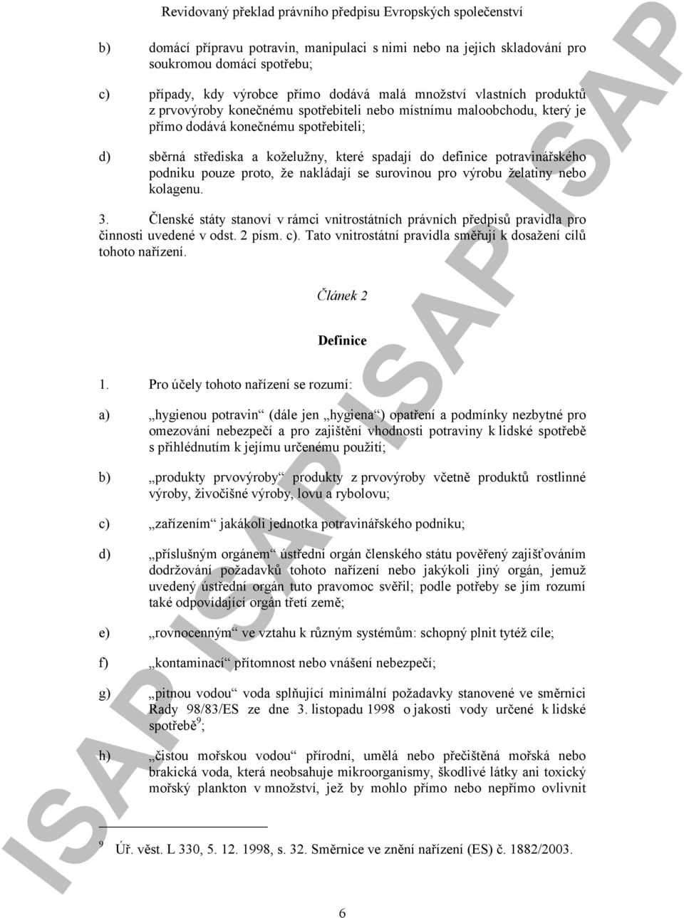 surovinou pro výrobu želatiny nebo kolagenu. 3. Členské státy stanoví v rámci vnitrostátních právních předpisů pravidla pro činnosti uvedené v odst. 2 písm. c).