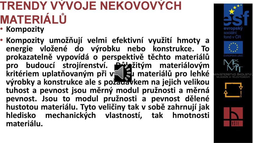 Důležitým materiálovým kritériem uplatňovaným při výběru materiálů pro lehké výrobky a konstrukce ale s požadavkem na jejich velikou tuhost a