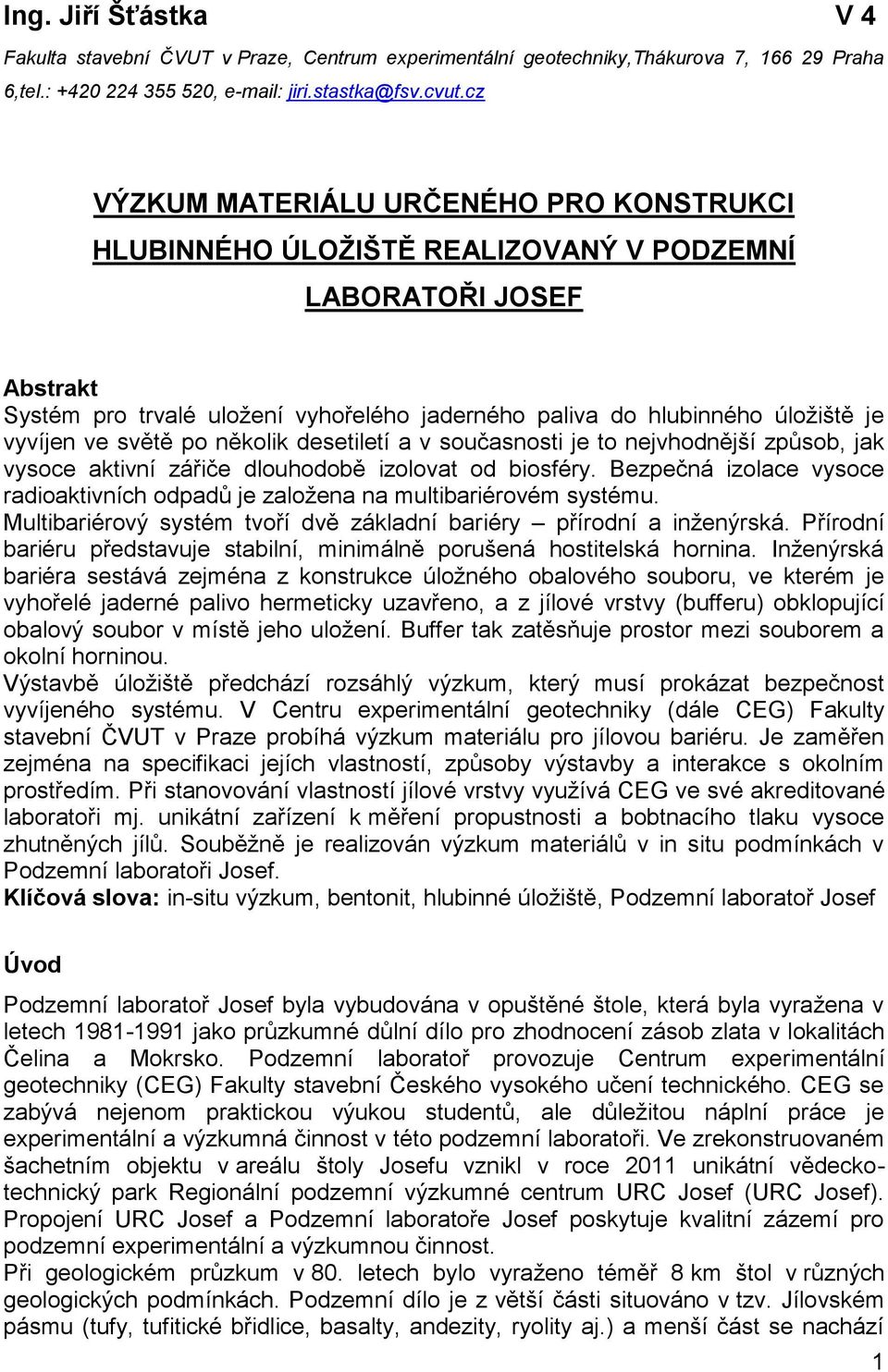 vyvíjen ve světě po několik desetiletí a v současnosti je to nejvhodnější způsob, jak vysoce aktivní zářiče dlouhodobě izolovat od biosféry.