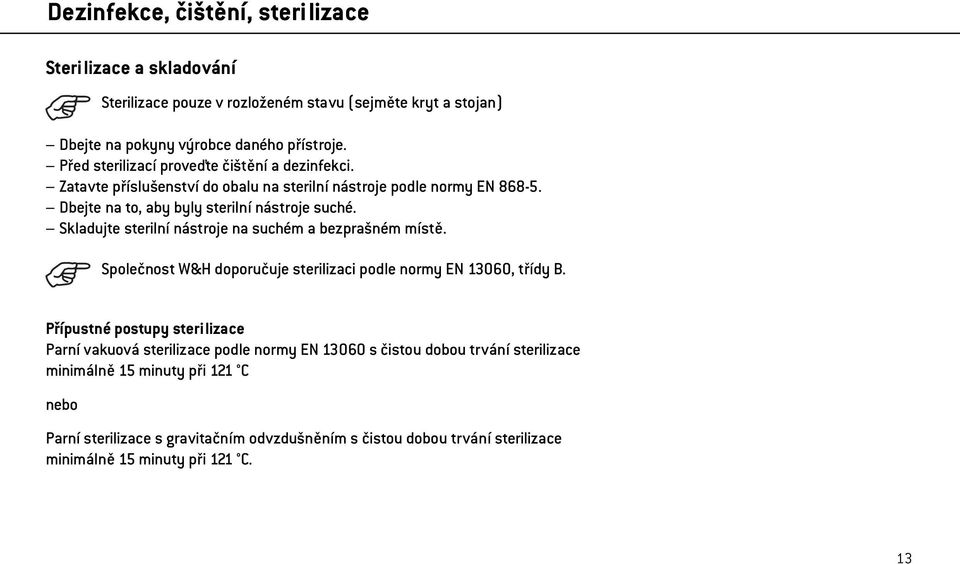 Skladujte sterilní nástroje na suchém a bezprašném místě. Společnost W&H doporučuje sterilizaci podle normy EN 13060, třídy B.