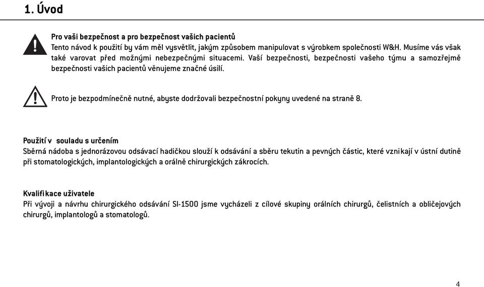 Proto je bezpodmínečně nutné, abyste dodržovali bezpečnostní pokyny uvedené na straně 8.