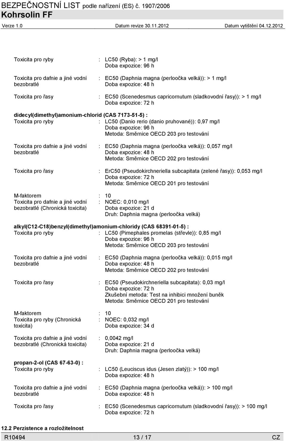 Směrnice OECD 203 pro testování bezobratlé Toxicita pro řasy : EC50 (Daphnia magna (perloočka velká)): 0,057 mg/l Doba expozice: 48 h Metoda: Směrnice OECD 202 pro testování : ErC50