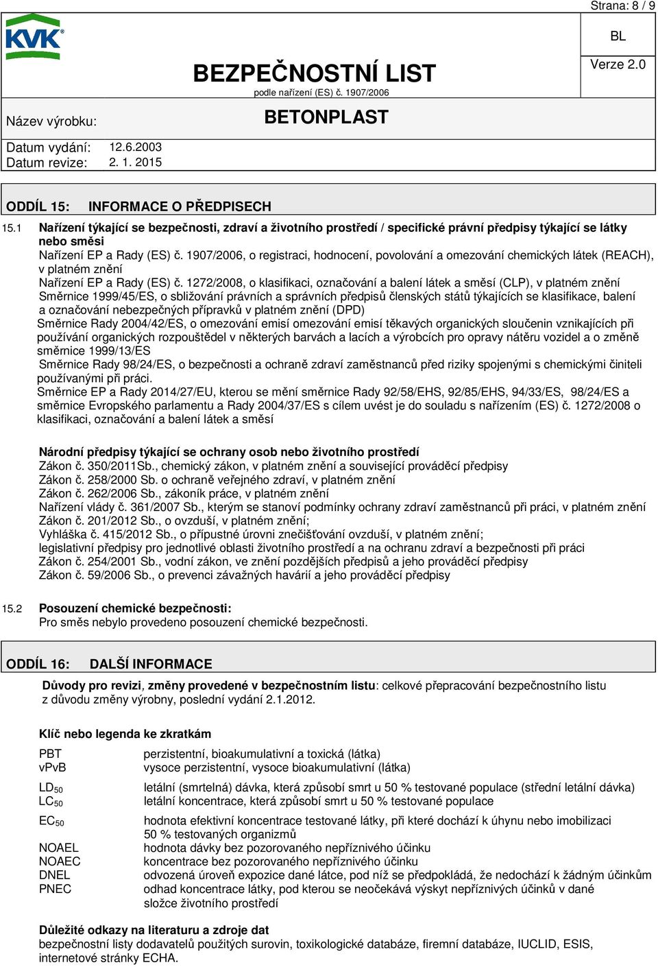 1272/2008, o klasifikaci, označování a balení látek a směsí (CLP), v platném znění Směrnice 1999/45/ES, o sbližování právních a správních předpisů členských států týkajících se klasifikace, balení a