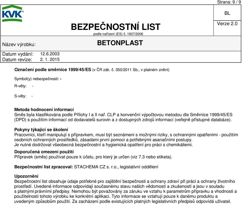 CLP a konvenční výpočtovou metodou dle Směrnice 1999/45/ES (DPD) s použitím informací od dodavatelů surovin a z dostupných zdrojů informací (veřejně přístupné databáze).