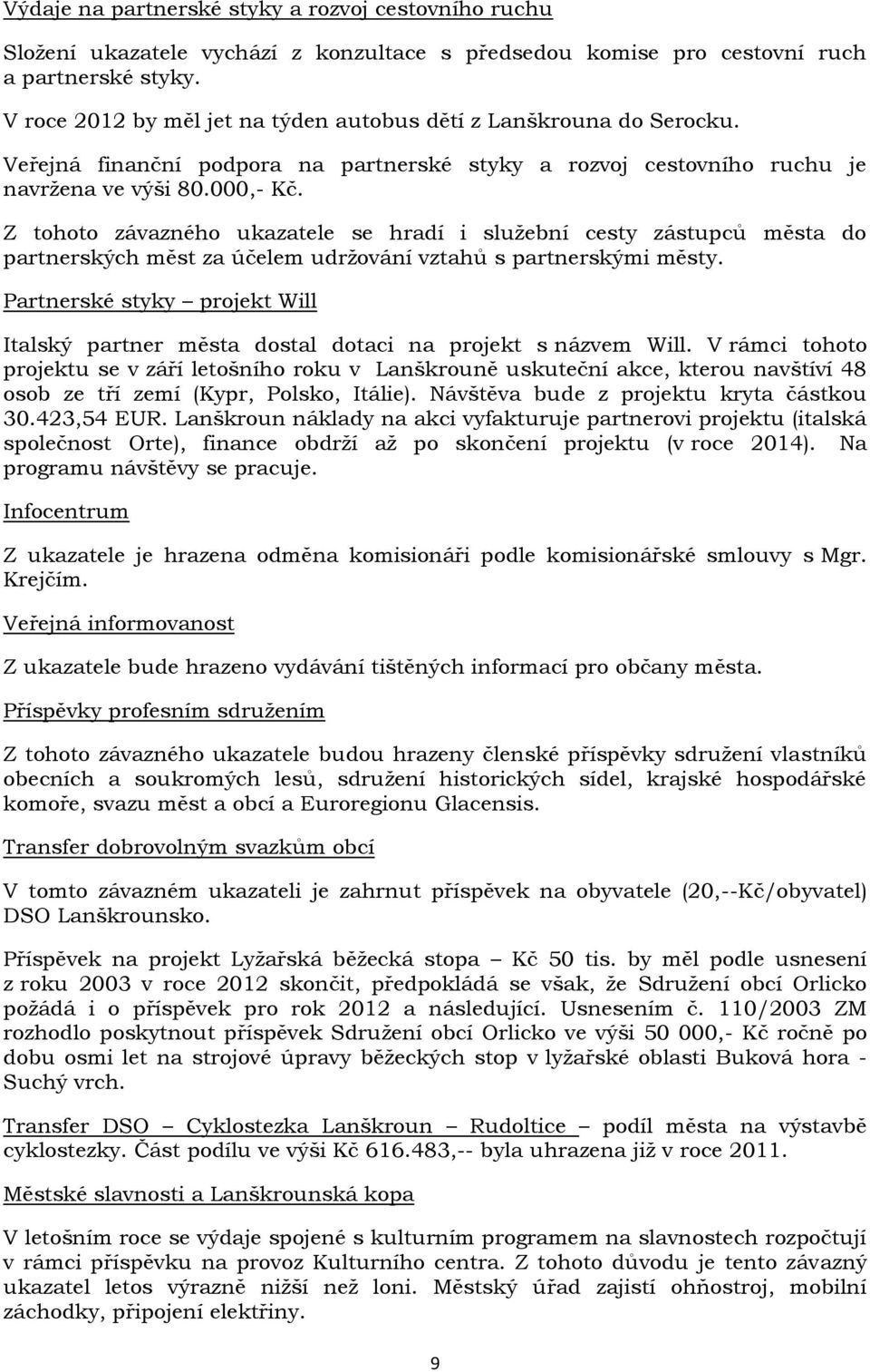 Z tohoto závazného ukazatele se hradí i služební cesty zástupců města do partnerských měst za účelem udržování vztahů s partnerskými městy.