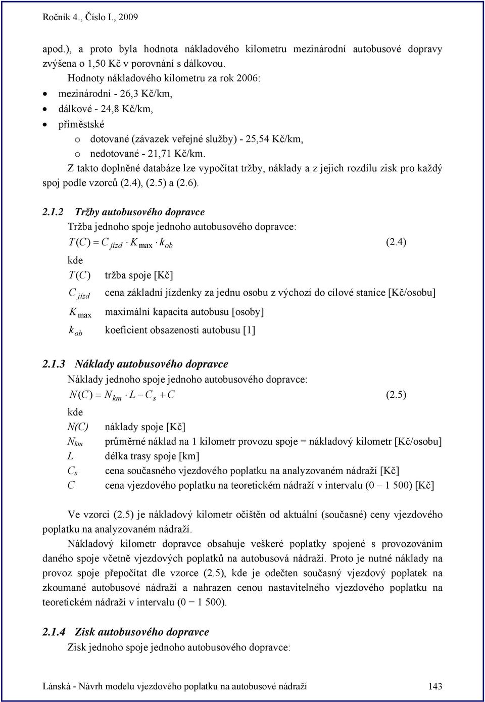 Z takto doplněné databáze lze vypočítat tržby, náklady a z jejich rozdílu zisk pro každý spoj podle vzorců (2.4), (2.5) a (2.6). 2.1.